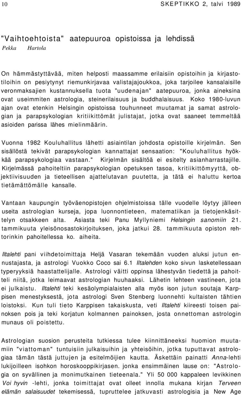 Koko 1980-luvun ajan ovat etenkin Helsingin opistoissa touhunneet muutamat ja samat astrologian ja parapsykologian kritiikittömät julistajat, jotka ovat saaneet temmeltää asioiden parissa lähes