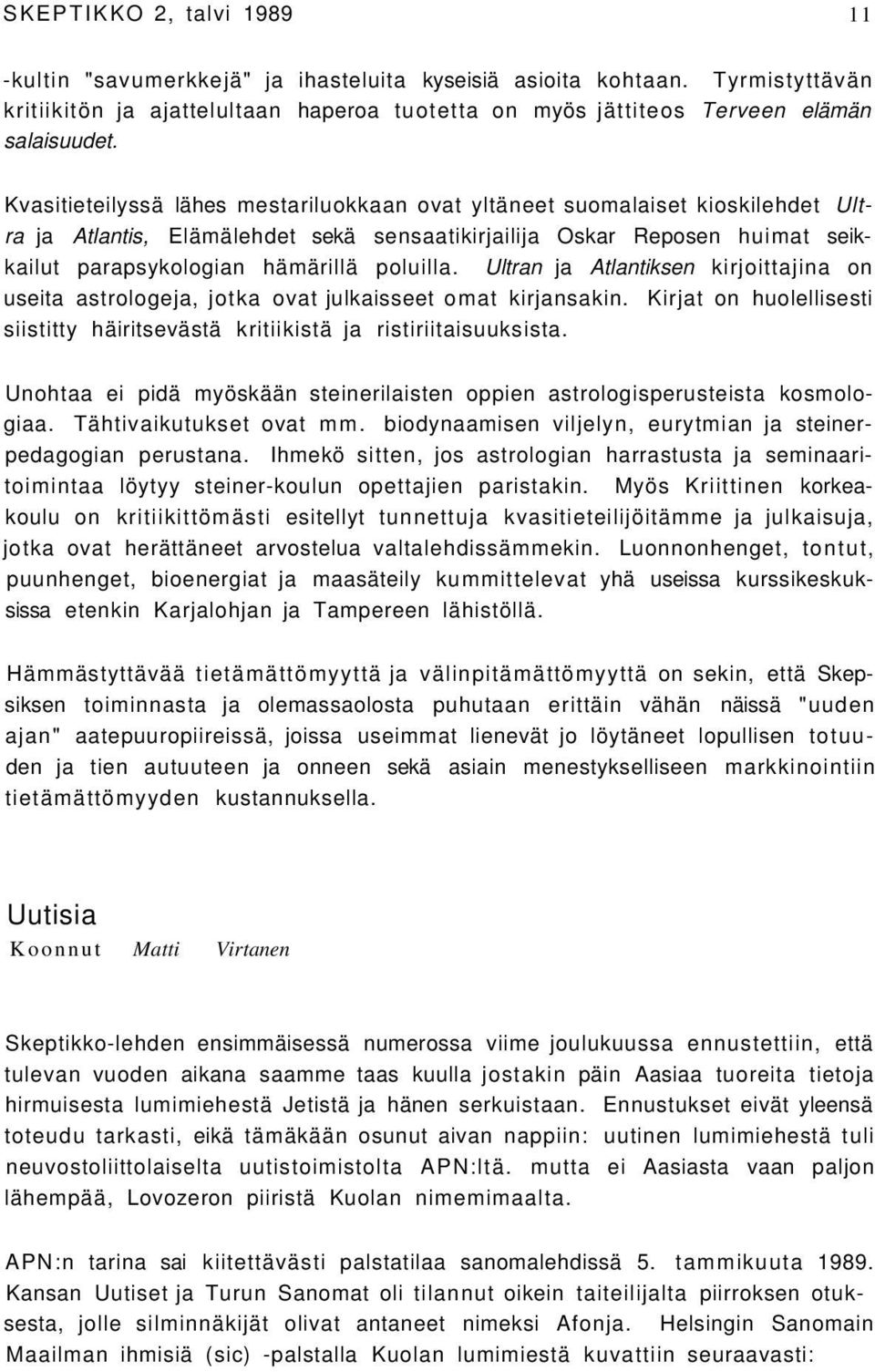 Ultran ja Atlantiksen kirjoittajina on useita astrologeja, jotka ovat julkaisseet omat kirjansakin. Kirjat on huolellisesti siistitty häiritsevästä kritiikistä ja ristiriitaisuuksista.