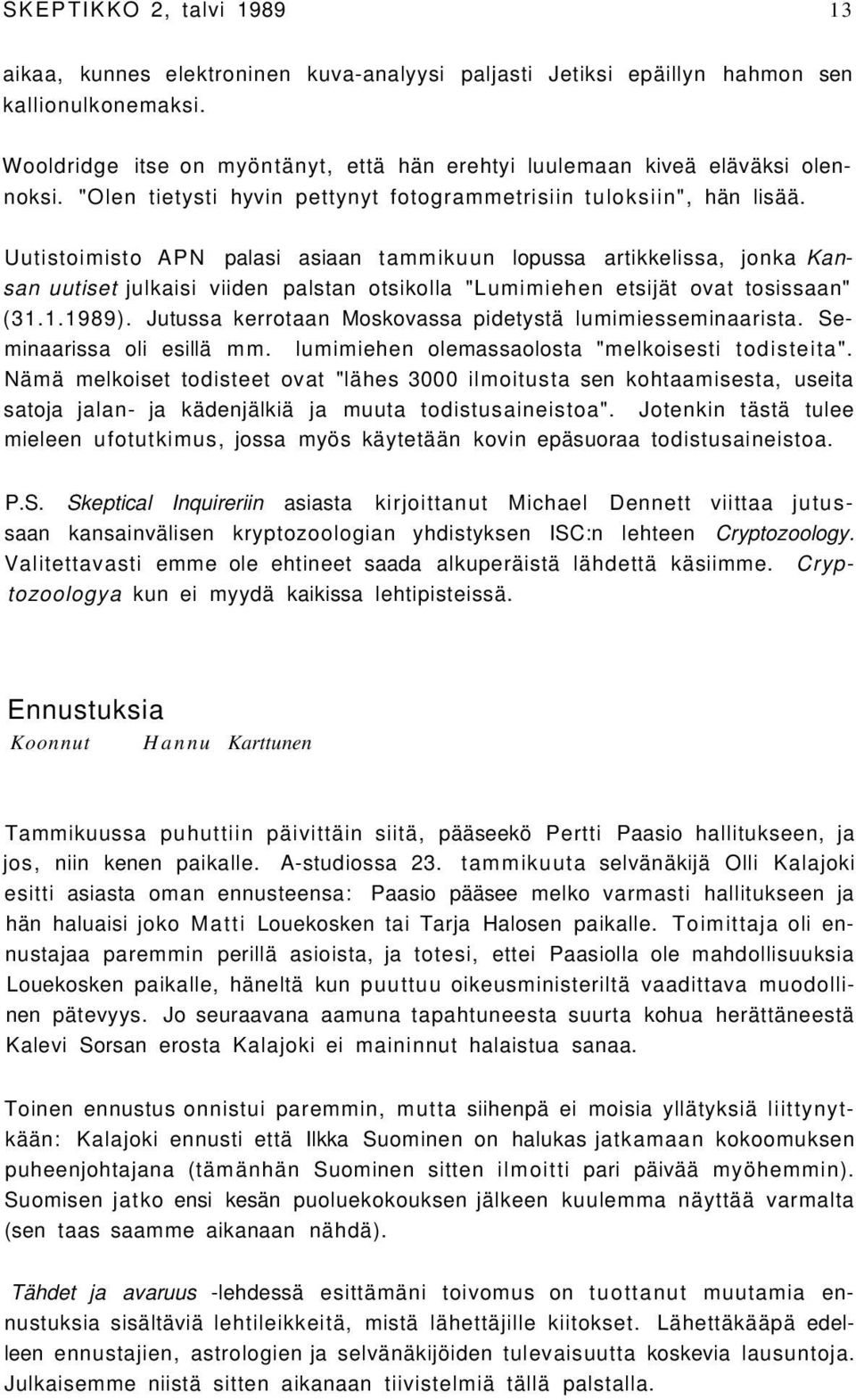 Uutistoimisto APN palasi asiaan tammikuun lopussa artikkelissa, jonka Kansan uutiset julkaisi viiden palstan otsikolla "Lumimiehen etsijät ovat tosissaan" (31.1.1989).