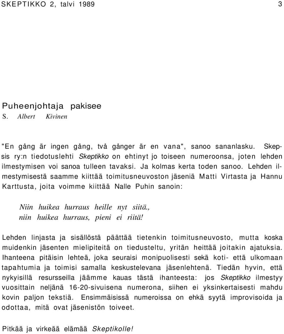 Lehden ilmestymisestä saamme kiittää toimitusneuvoston jäseniä Matti Virtasta ja Hannu Karttusta, joita voimme kiittää Nalle Puhin sanoin: Niin huikea hurraus heille nyt siitä.