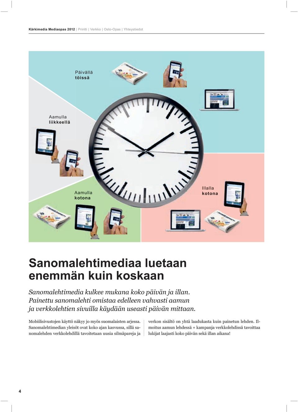 Painettu sanomalehti omistaa edelleen vahvasti aamun ja verkkolehtien sivuilla käydään useasti päivän mittaan. Mobiilisivustojen käyttö näkyy jo myös suomalaisten arjessa.