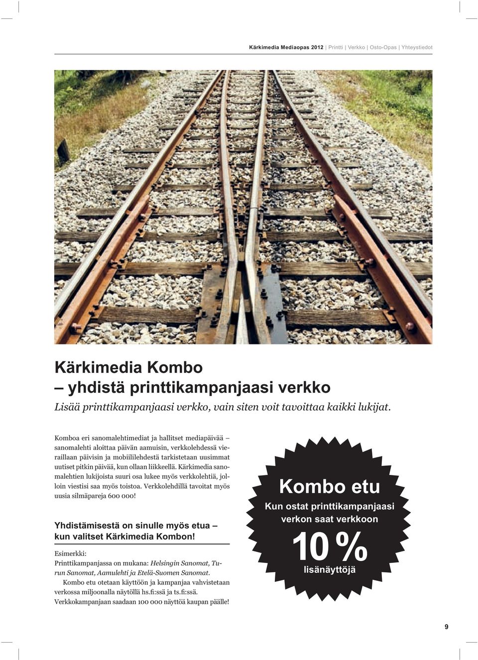 ollaan liikkeellä. Kärkimedia sanomalehtien lukijoista suuri osa lukee myös verkkolehtiä, jolloin viestisi saa myös toistoa. Verkkolehdillä tavoitat myös uusia silmäpareja 600 000!