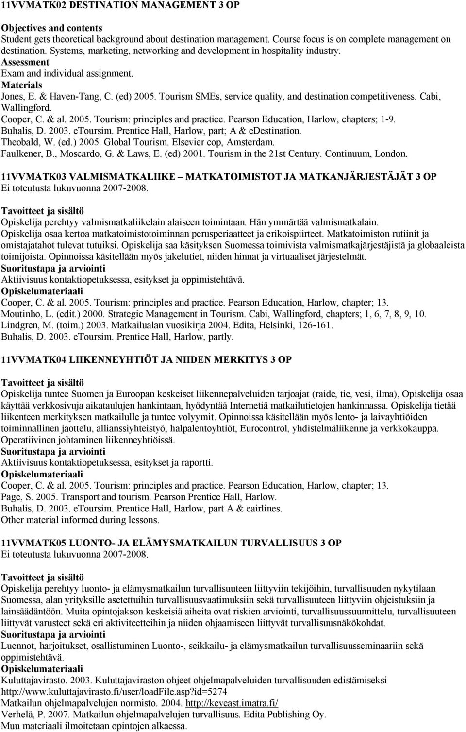 Tourism SMEs, service quality, and destination competitiveness. Cabi, Wallingford. Cooper, C. & al. 2005. Tourism: principles and practice. Pearson Education, Harlow, chapters; 1-9. Buhalis, D. 2003.