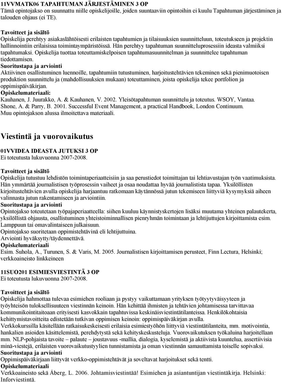 Hän perehtyy tapahtuman suunnitteluprosessiin ideasta valmiiksi tapahtumaksi. Opiskelija tuottaa toteuttamiskelpoisen tapahtumasuunnitelman ja suunnittelee tapahtuman tiedottamisen.