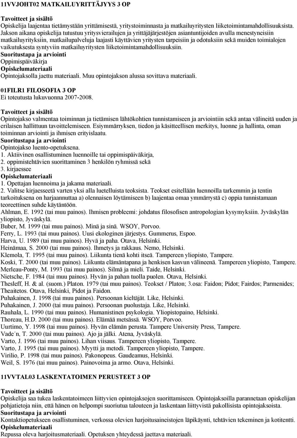 odotuksiin sekä muiden toimialojen vaikutuksesta syntyviin matkailuyritysten liiketoimintamahdollisuuksiin. Oppimispäiväkirja Opintojaksolla jaettu materiaali.