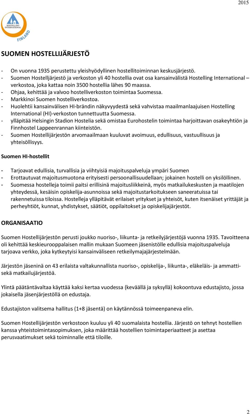 - Ohjaa, kehittää ja valvoo hostelliverkoston toimintaa Suomessa. - Markkinoi Suomen hostelliverkostoa.