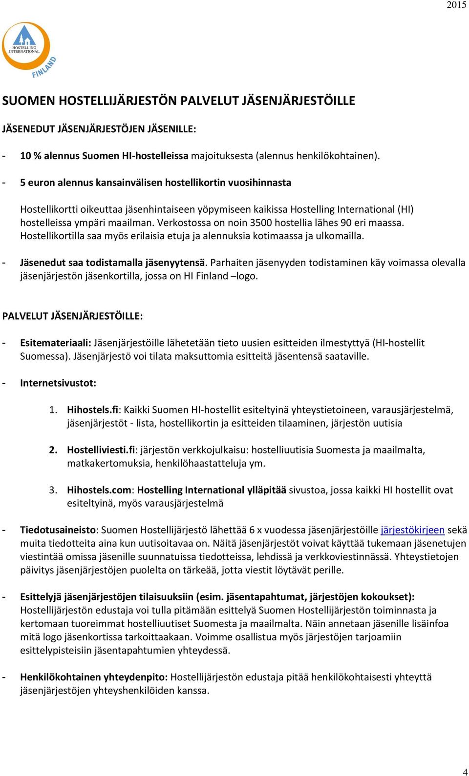 Verkostossa on noin 3500 hostellia lähes 90 eri maassa. Hostellikortilla saa myös erilaisia etuja ja alennuksia kotimaassa ja ulkomailla. - Jäsenedut saa todistamalla jäsenyytensä.
