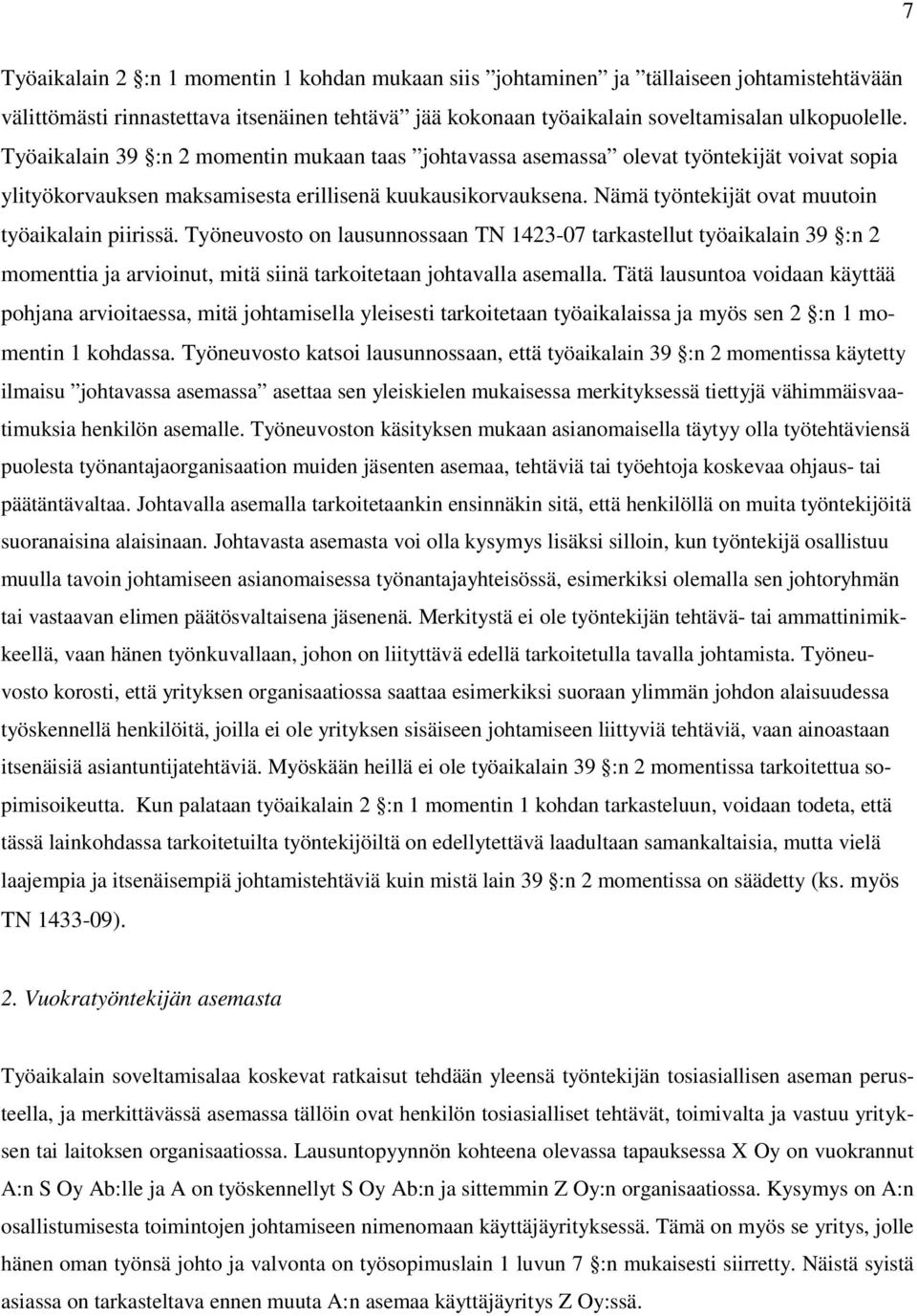 Nämä työntekijät ovat muutoin työaikalain piirissä. Työneuvosto on lausunnossaan TN 1423-07 tarkastellut työaikalain 39 :n 2 momenttia ja arvioinut, mitä siinä tarkoitetaan johtavalla asemalla.