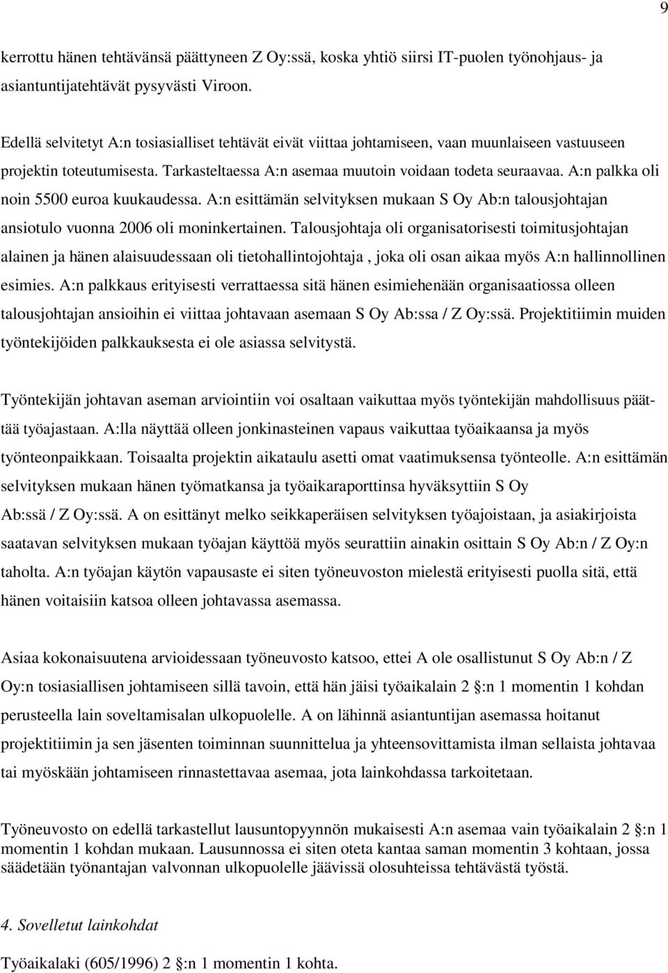 A:n palkka oli noin 5500 euroa kuukaudessa. A:n esittämän selvityksen mukaan S Oy Ab:n talousjohtajan ansiotulo vuonna 2006 oli moninkertainen.