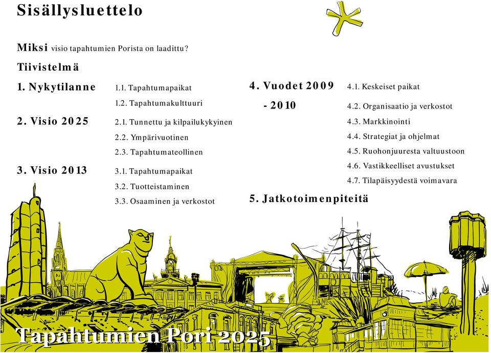 3. Osaaminen ja verkostot 4. Vuodet 2009 4.1. Keskeiset paikat -2010 4.2. Organisaatio ja verkostot 4.3. Markkinointi 4.4. Strategiat ja ohjelmat 4.