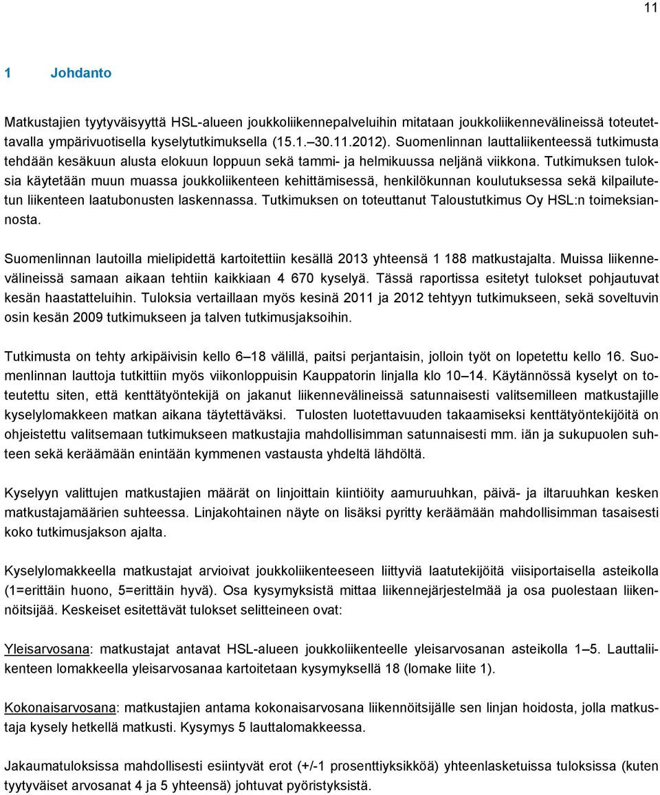 Tutkimuksen tuloksia käytetään muun muassa joukkoliikenteen kehittämisessä, henkilökunnan koulutuksessa sekä kilpailutetun liikenteen laatubonusten laskennassa.
