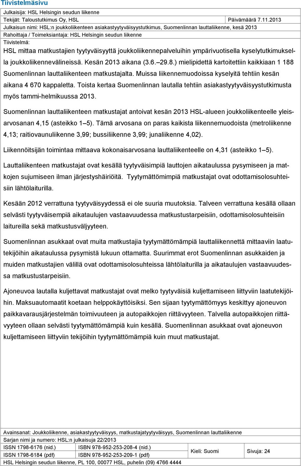 matkustajien tyytyväisyyttä joukkoliikennepalveluihin ympärivuotisella kyselytutkimuksella joukkoliikennevälineissä. Kesän 2013 aikana (3.6. 29.8.