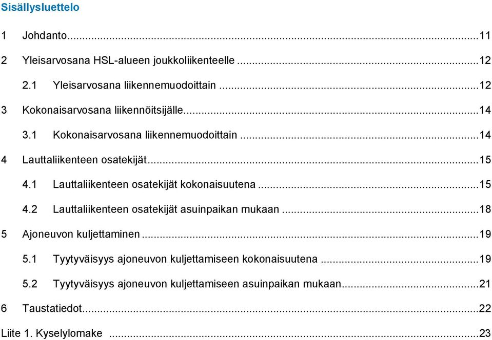 1 Lauttaliikenteen osatekijät kokonaisuutena... 15 4.2 Lauttaliikenteen osatekijät asuinpaikan mukaan... 18 5 Ajoneuvon kuljettaminen... 19 5.