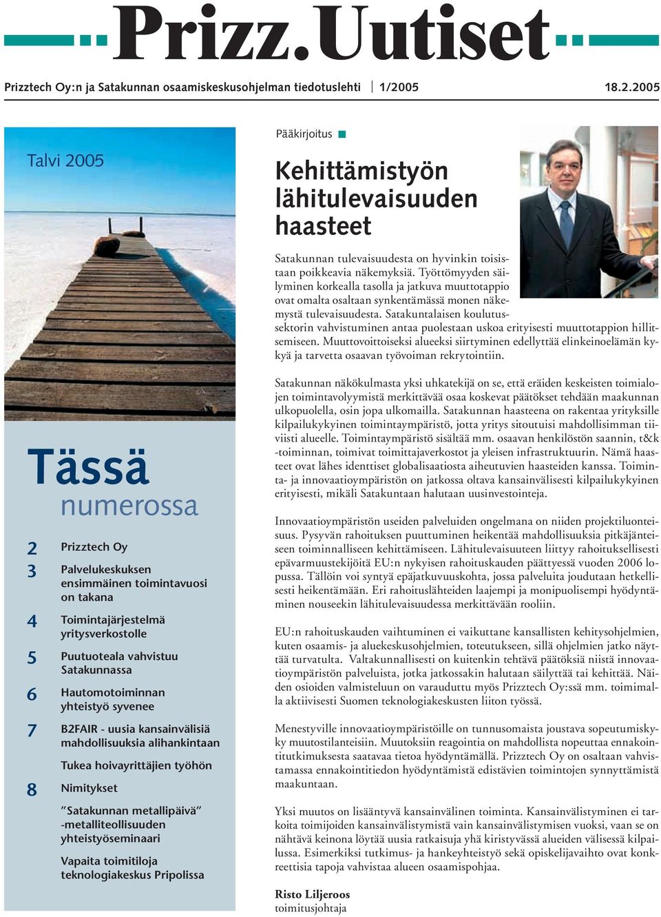 2005 Talvi 2005 Tässä numerossa 2 Prizztech Oy 3 Palvelukeskuksen ensimmäinen toimintavuosi on takana 4 Toimintajärjestelmä yritysverkostolle 5 Puutuoteala vahvistuu Satakunnassa 6 Hautomotoiminnan