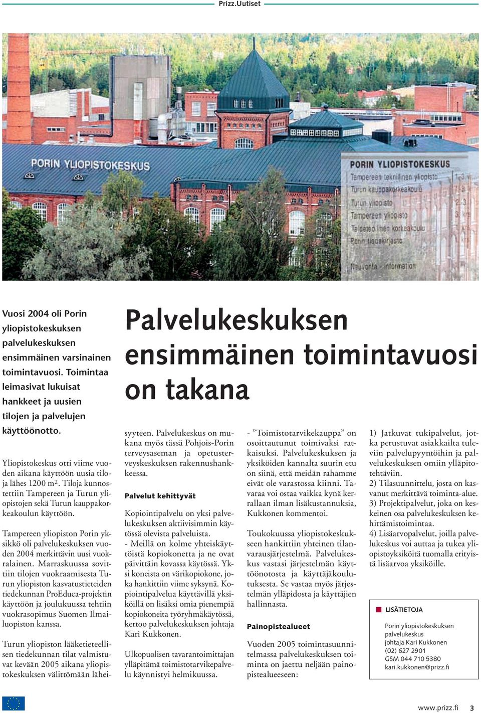 Tampereen yliopiston Porin yksikkö oli palvelukeskuksen vuoden 2004 merkittävin uusi vuokralainen.