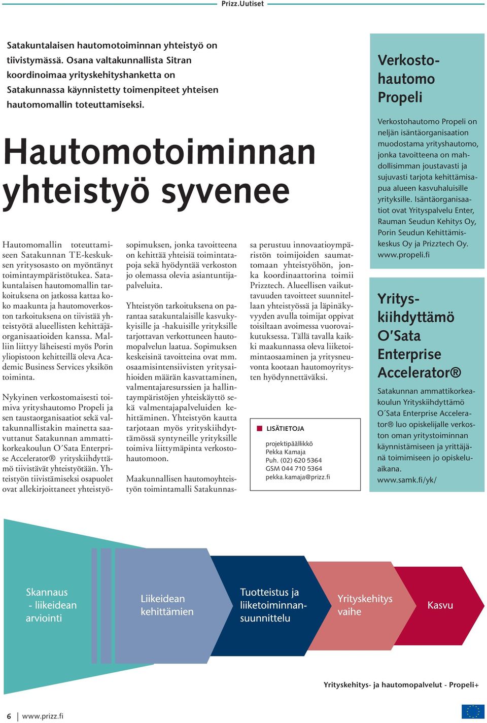 Hautomotoiminnan yhteistyö syvenee Hautomomallin toteuttamiseen Satakunnan TE-keskuksen yritysosasto on myöntänyt toimintaympäristötukea.