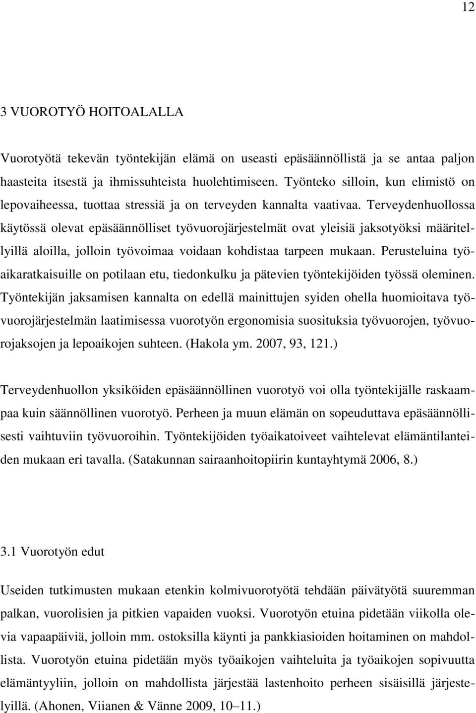 Terveydenhuollossa käytössä olevat epäsäännölliset työvuorojärjestelmät ovat yleisiä jaksotyöksi määritellyillä aloilla, jolloin työvoimaa voidaan kohdistaa tarpeen mukaan.