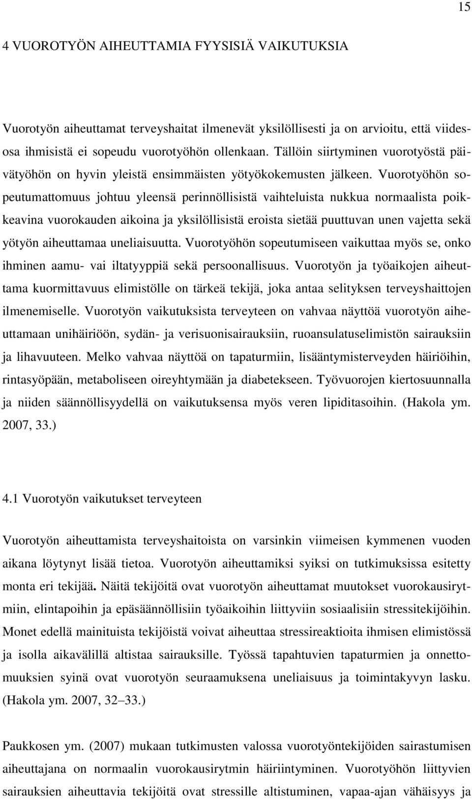 Vuorotyöhön sopeutumattomuus johtuu yleensä perinnöllisistä vaihteluista nukkua normaalista poikkeavina vuorokauden aikoina ja yksilöllisistä eroista sietää puuttuvan unen vajetta sekä yötyön