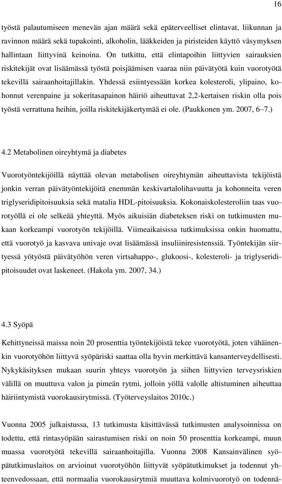 Yhdessä esiintyessään korkea kolesteroli, ylipaino, kohonnut verenpaine ja sokeritasapainon häiriö aiheuttavat 2,2-kertaisen riskin olla pois työstä verrattuna heihin, joilla riskitekijäkertymää ei