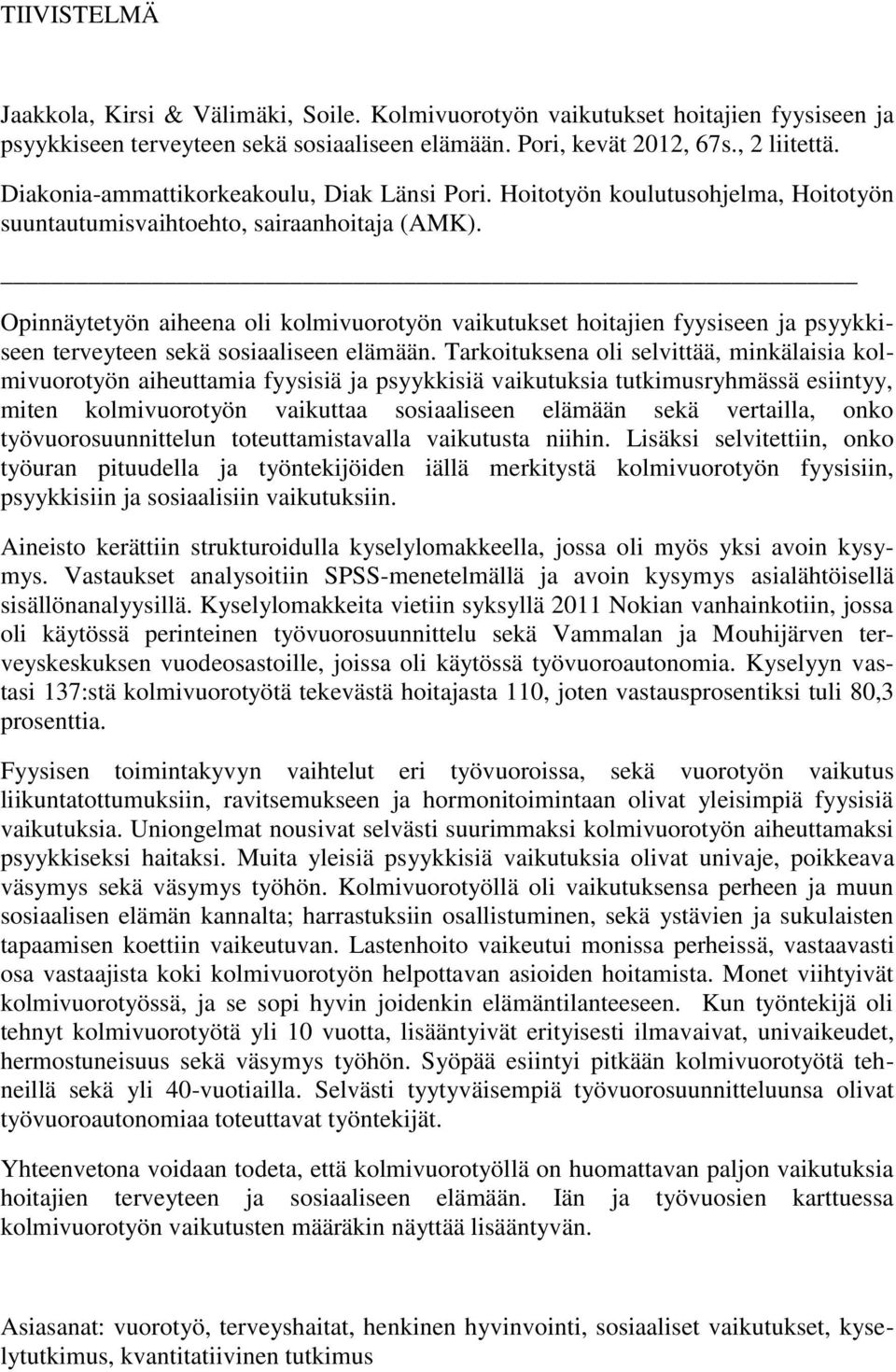 Opinnäytetyön aiheena oli kolmivuorotyön vaikutukset hoitajien fyysiseen ja psyykkiseen terveyteen sekä sosiaaliseen elämään.