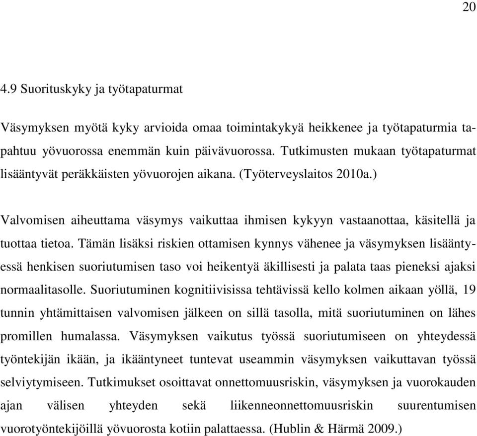 Tämän lisäksi riskien ottamisen kynnys vähenee ja väsymyksen lisääntyessä henkisen suoriutumisen taso voi heikentyä äkillisesti ja palata taas pieneksi ajaksi normaalitasolle.