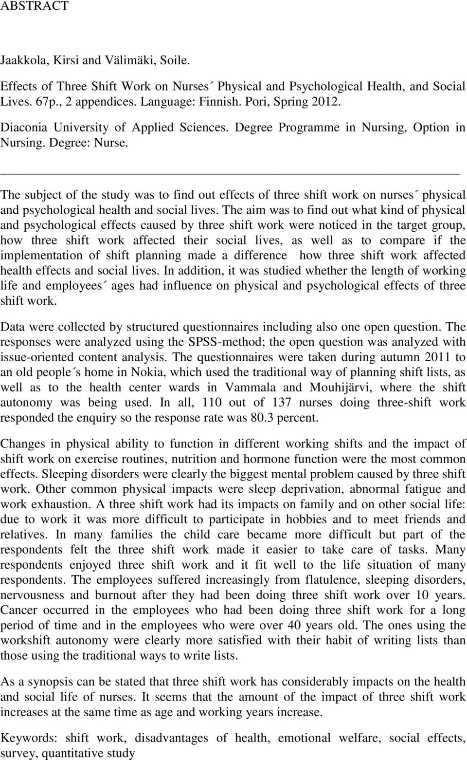 The subject of the study was to find out effects of three shift work on nurses physical and psychological health and social lives.