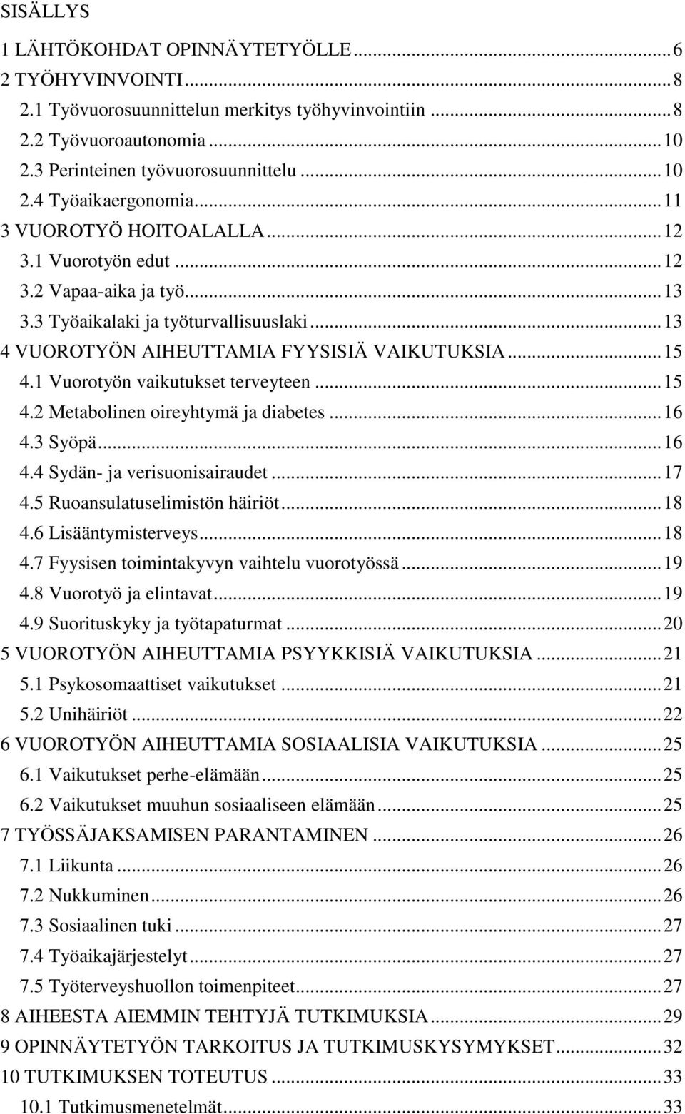 1 Vuorotyön vaikutukset terveyteen... 15 4.2 Metabolinen oireyhtymä ja diabetes... 16 4.3 Syöpä... 16 4.4 Sydän- ja verisuonisairaudet... 17 4.5 Ruoansulatuselimistön häiriöt... 18 4.