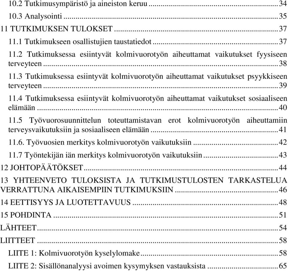 .. 40 11.5 Työvuorosuunnittelun toteuttamistavan erot kolmivuorotyön aiheuttamiin terveysvaikutuksiin ja sosiaaliseen elämään... 41 11.6. Työvuosien merkitys kolmivuorotyön vaikutuksiin... 42 11.