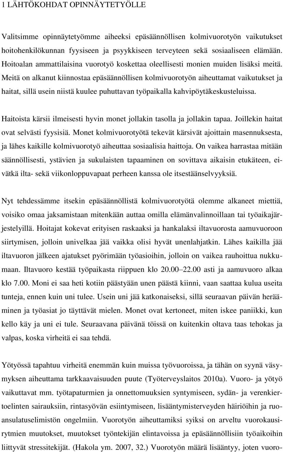 Meitä on alkanut kiinnostaa epäsäännöllisen kolmivuorotyön aiheuttamat vaikutukset ja haitat, sillä usein niistä kuulee puhuttavan työpaikalla kahvipöytäkeskusteluissa.