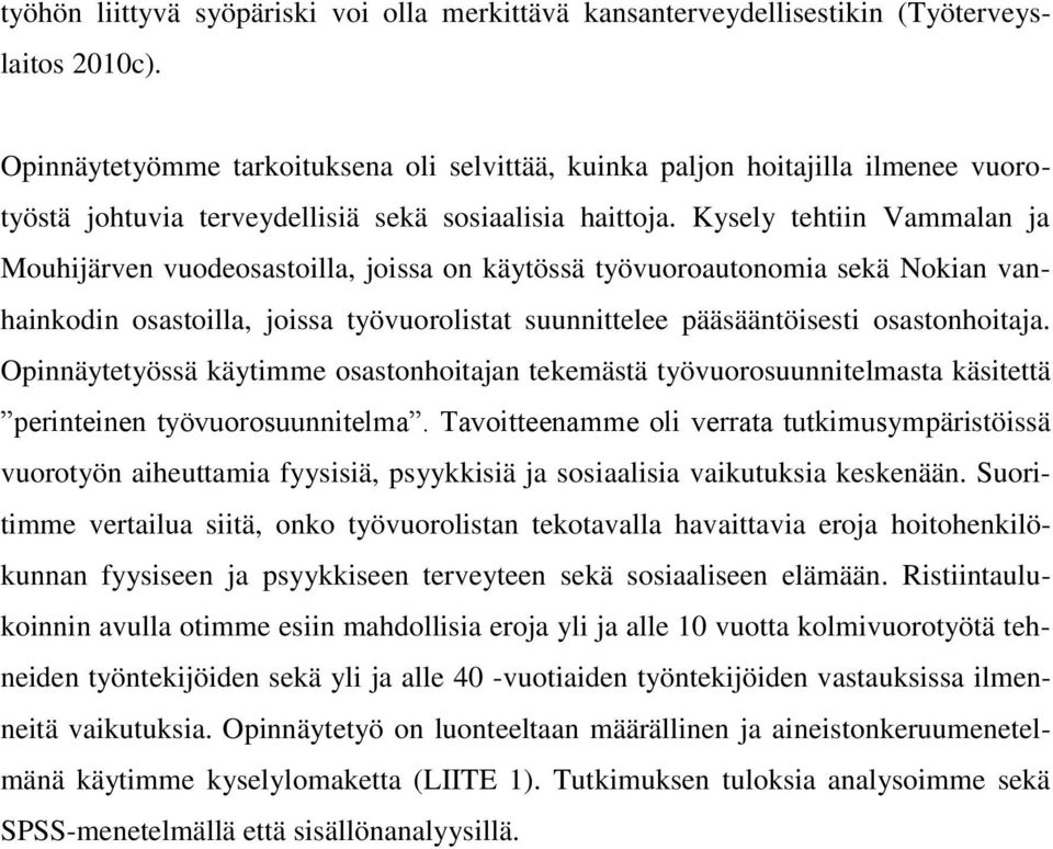 Kysely tehtiin Vammalan ja Mouhijärven vuodeosastoilla, joissa on käytössä työvuoroautonomia sekä Nokian vanhainkodin osastoilla, joissa työvuorolistat suunnittelee pääsääntöisesti osastonhoitaja.