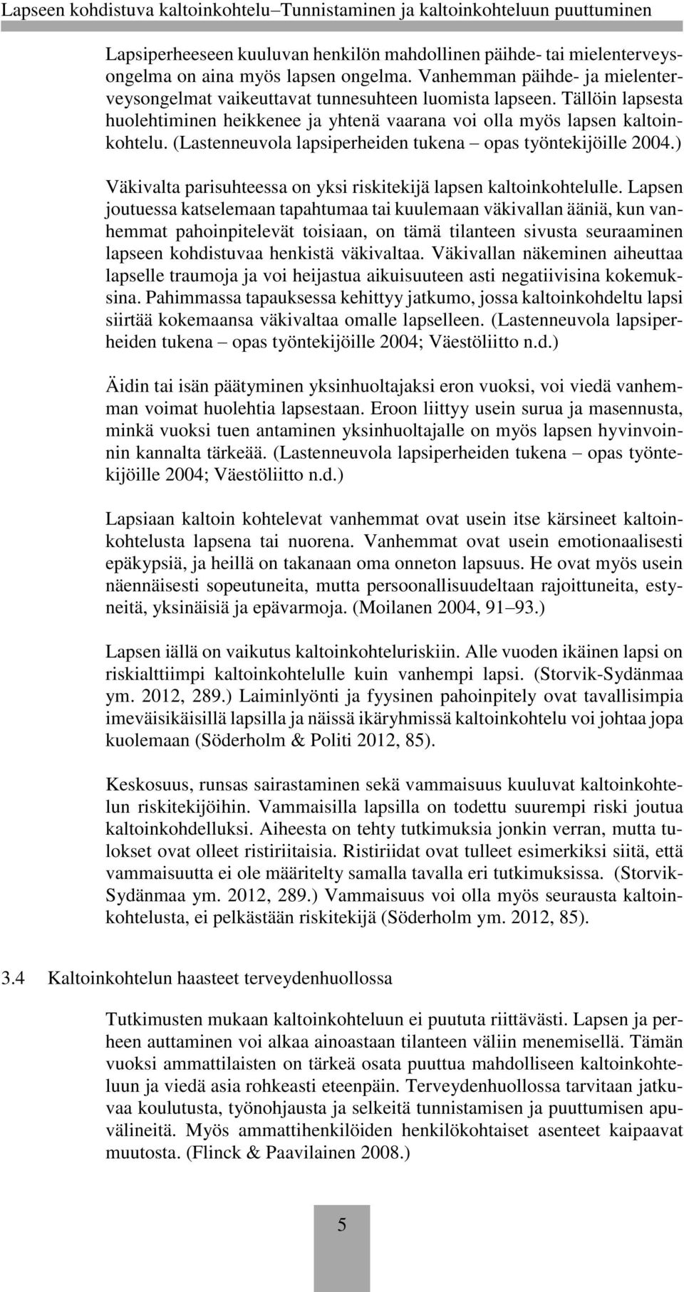 ) Väkivalta parisuhteessa on yksi riskitekijä lapsen kaltoinkohtelulle.