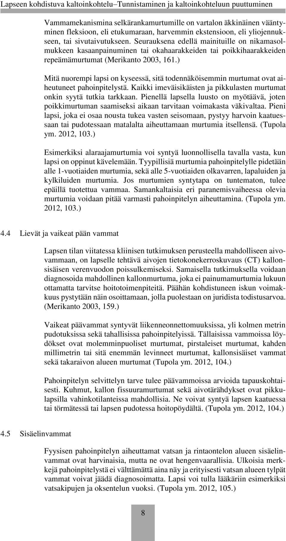 ) Mitä nuorempi lapsi on kyseessä, sitä todennäköisemmin murtumat ovat aiheutuneet pahoinpitelystä. Kaikki imeväisikäisten ja pikkulasten murtumat onkin syytä tutkia tarkkaan.