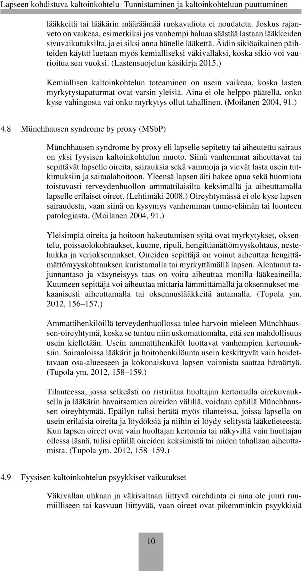 Äidin sikiöaikainen päihteiden käyttö luetaan myös kemialliseksi väkivallaksi, koska sikiö voi vaurioitua sen vuoksi. (Lastensuojelun käsikirja 2015.