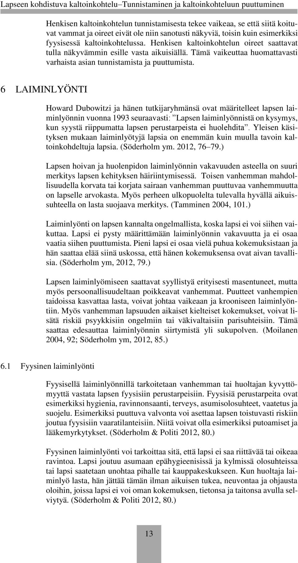 6 LAIMINLYÖNTI Howard Dubowitzi ja hänen tutkijaryhmänsä ovat määritelleet lapsen laiminlyönnin vuonna 1993 seuraavasti: Lapsen laiminlyönnistä on kysymys, kun syystä riippumatta lapsen