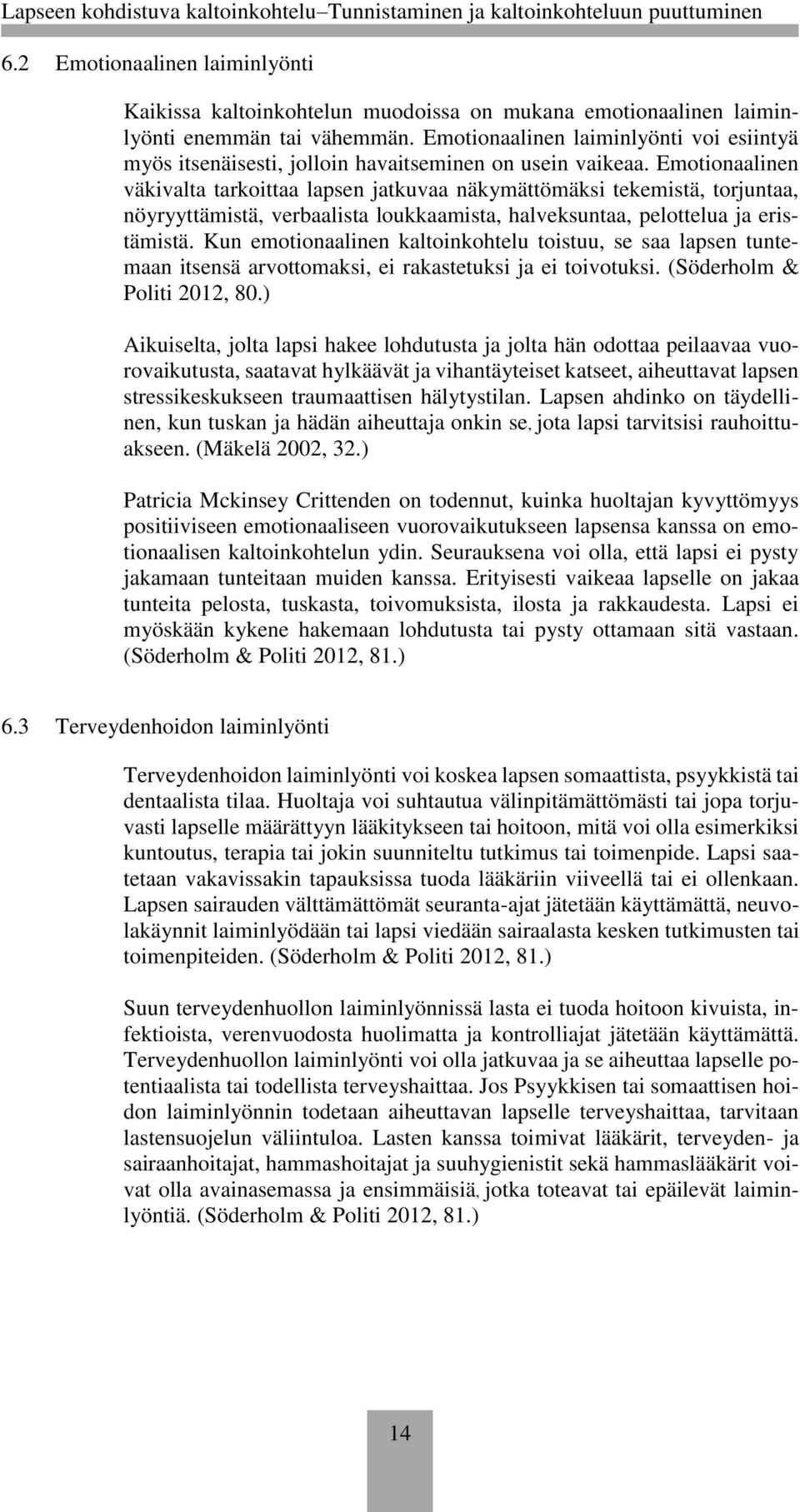 Emotionaalinen väkivalta tarkoittaa lapsen jatkuvaa näkymättömäksi tekemistä, torjuntaa, nöyryyttämistä, verbaalista loukkaamista, halveksuntaa, pelottelua ja eristämistä.