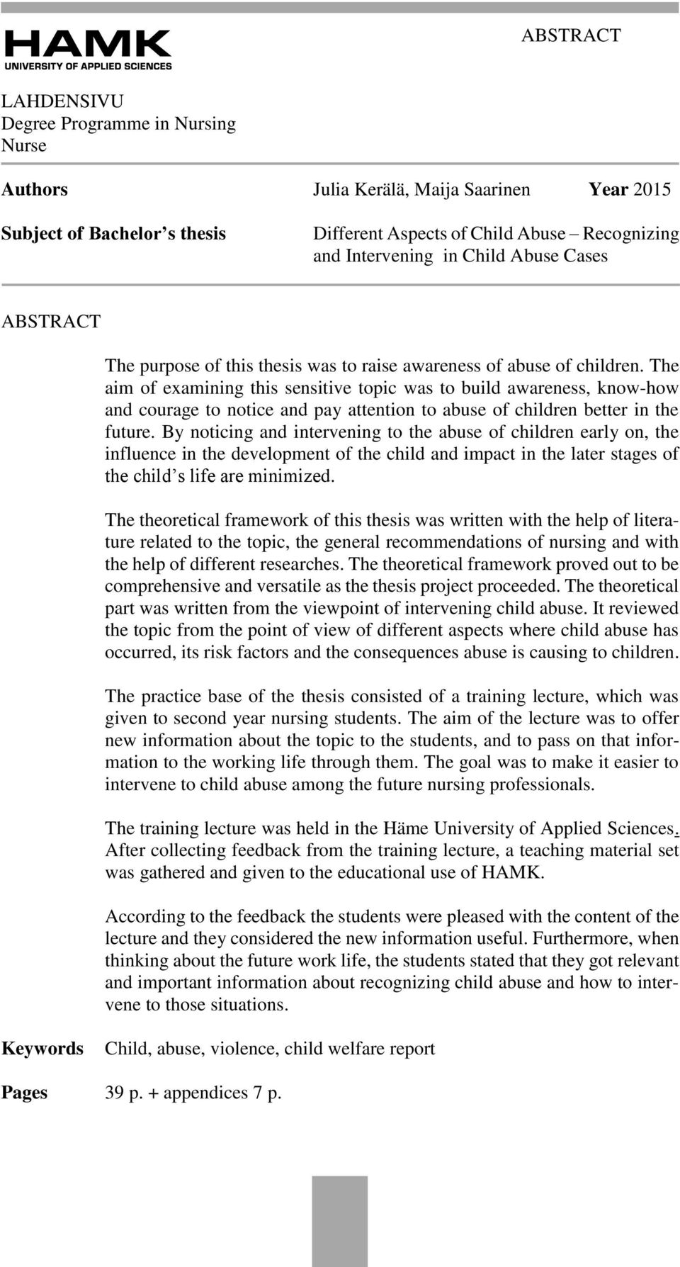 The aim of examining this sensitive topic was to build awareness, know-how and courage to notice and pay attention to abuse of children better in the future.