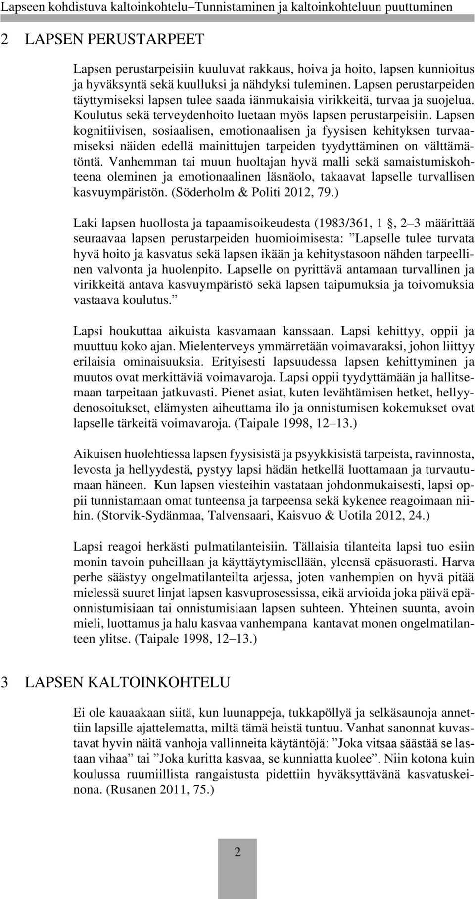 Lapsen kognitiivisen, sosiaalisen, emotionaalisen ja fyysisen kehityksen turvaamiseksi näiden edellä mainittujen tarpeiden tyydyttäminen on välttämätöntä.