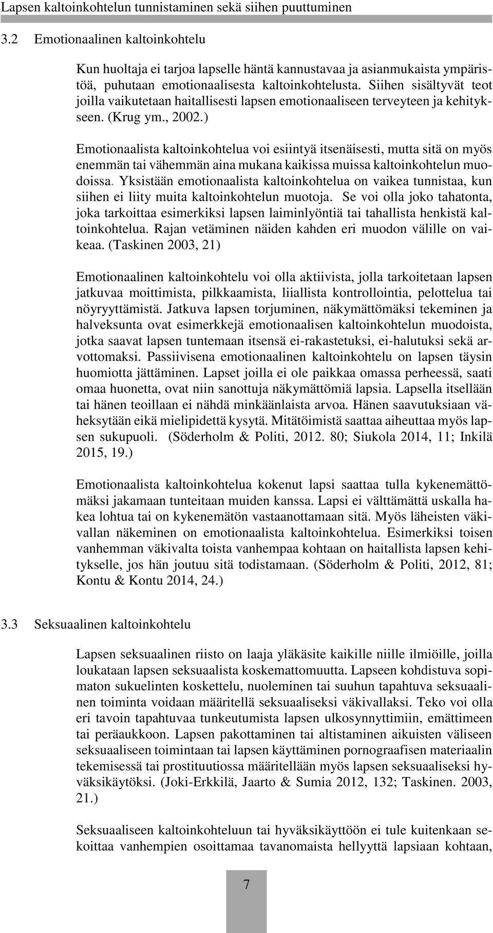 ) Emotionaalista kaltoinkohtelua voi esiintyä itsenäisesti, mutta sitä on myös enemmän tai vähemmän aina mukana kaikissa muissa kaltoinkohtelun muodoissa.