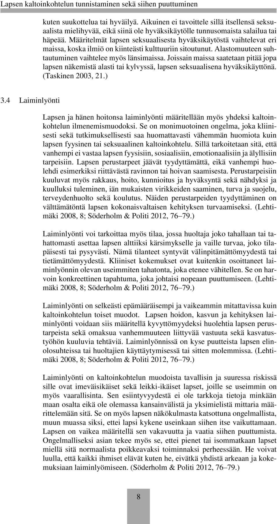 Joissain maissa saatetaan pitää jopa lapsen näkemistä alasti tai kylvyssä, lapsen seksuaalisena hyväksikäyttönä. (Taskinen 2003, 21.) 3.