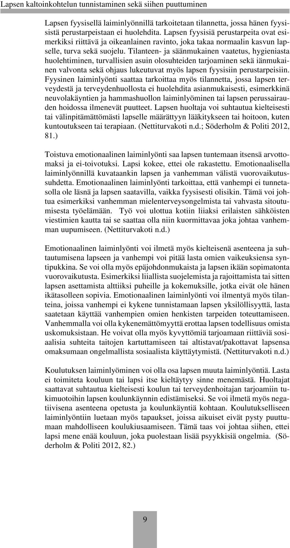 Tilanteen- ja säänmukainen vaatetus, hygieniasta huolehtiminen, turvallisien asuin olosuhteiden tarjoaminen sekä iänmukainen valvonta sekä ohjaus lukeutuvat myös lapsen fyysisiin perustarpeisiin.