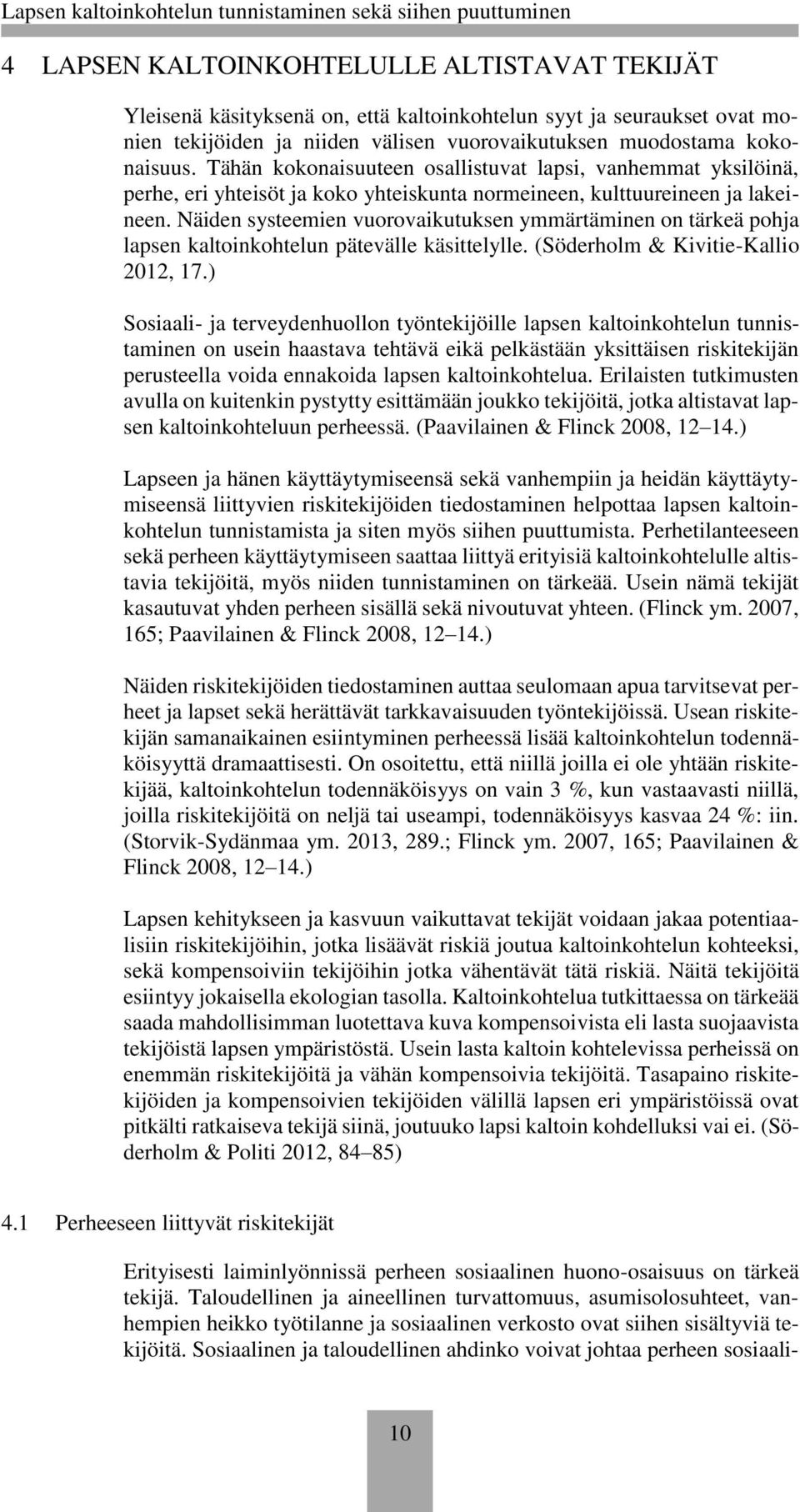 Näiden systeemien vuorovaikutuksen ymmärtäminen on tärkeä pohja lapsen kaltoinkohtelun pätevälle käsittelylle. (Söderholm & Kivitie-Kallio 2012, 17.