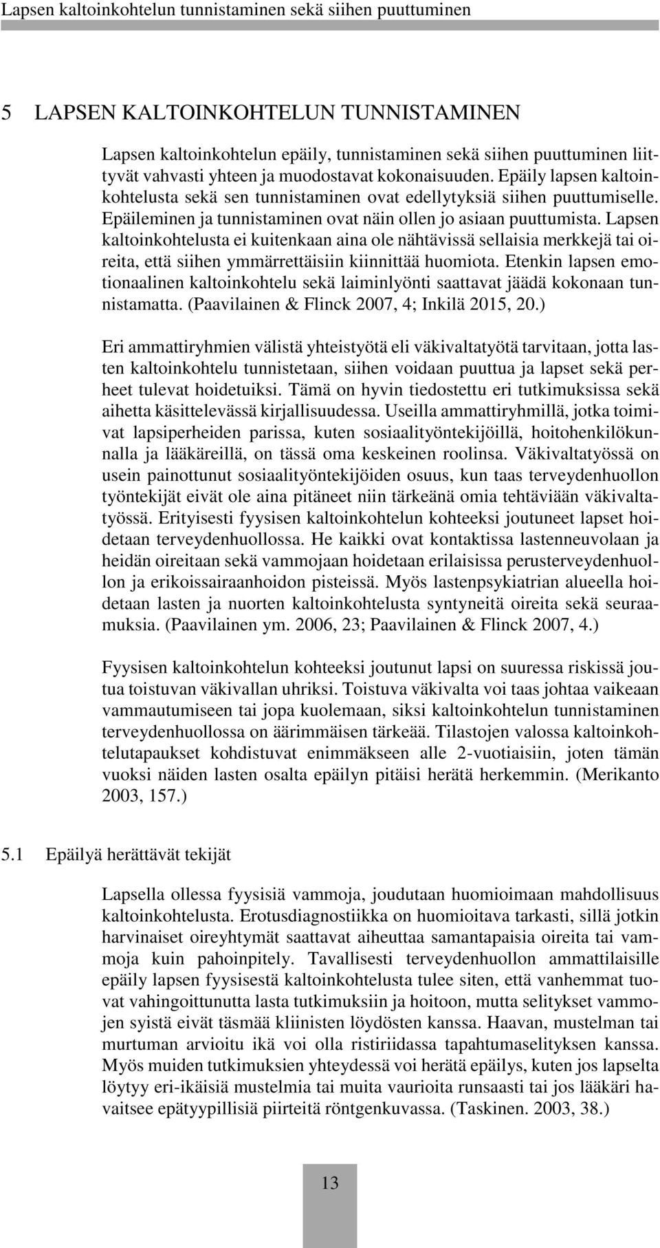 Lapsen kaltoinkohtelusta ei kuitenkaan aina ole nähtävissä sellaisia merkkejä tai oireita, että siihen ymmärrettäisiin kiinnittää huomiota.