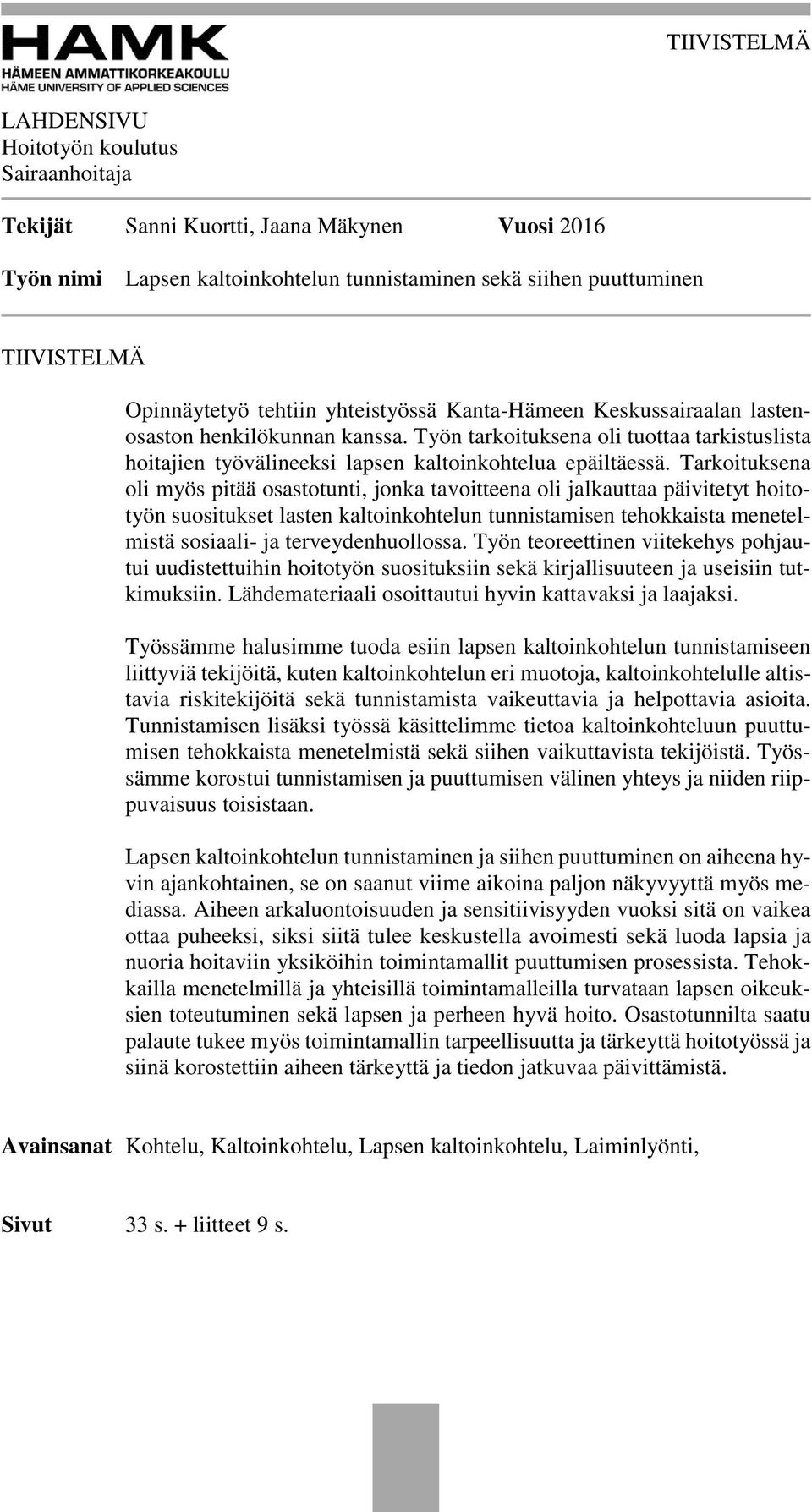 Työn tarkoituksena oli tuottaa tarkistuslista hoitajien työvälineeksi lapsen kaltoinkohtelua epäiltäessä.