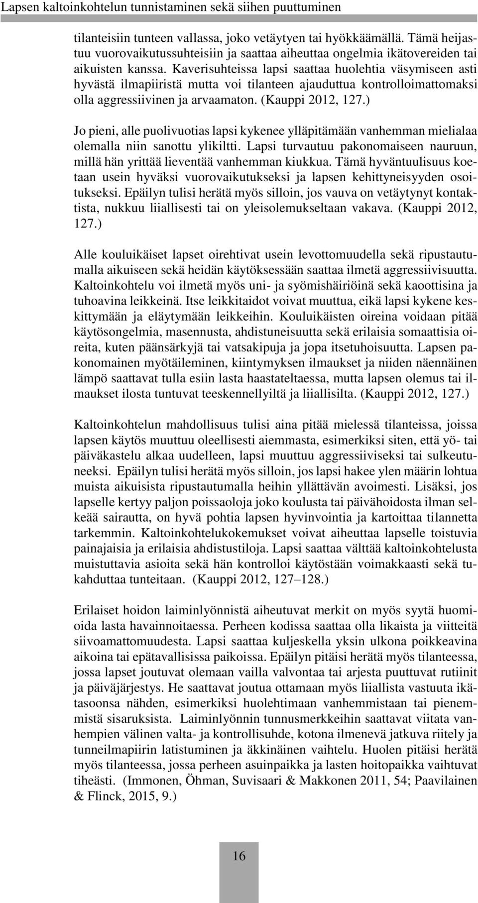 ) Jo pieni, alle puolivuotias lapsi kykenee ylläpitämään vanhemman mielialaa olemalla niin sanottu ylikiltti. Lapsi turvautuu pakonomaiseen nauruun, millä hän yrittää lieventää vanhemman kiukkua.