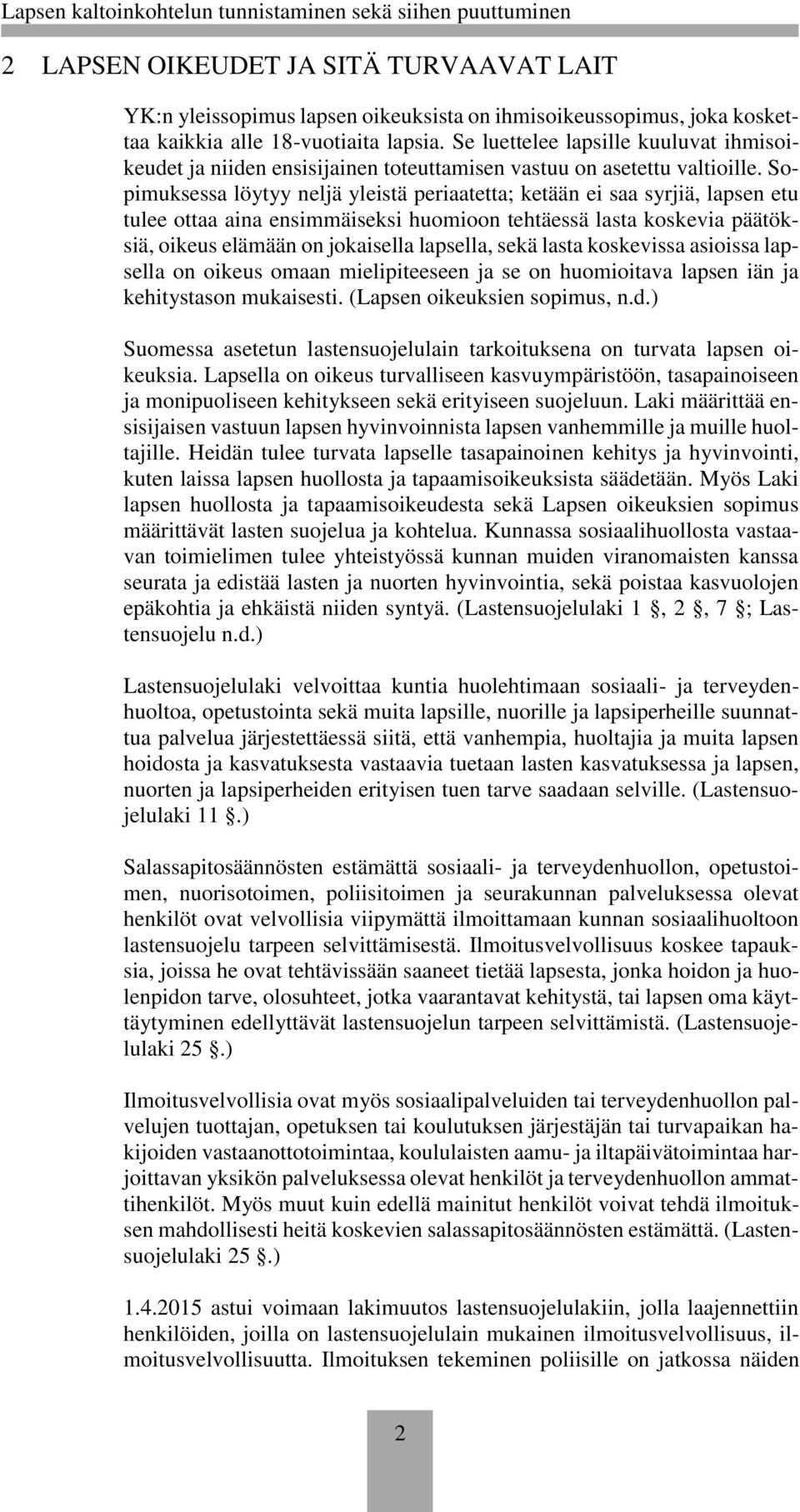 Sopimuksessa löytyy neljä yleistä periaatetta; ketään ei saa syrjiä, lapsen etu tulee ottaa aina ensimmäiseksi huomioon tehtäessä lasta koskevia päätöksiä, oikeus elämään on jokaisella lapsella, sekä