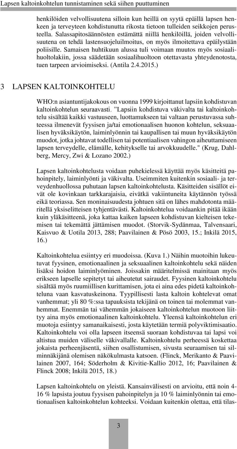 Samaisen huhtikuun alussa tuli voimaan muutos myös sosiaalihuoltolakiin, jossa säädetään sosiaalihuoltoon otettavasta yhteydenotosta, tuen tarpeen arvioimiseksi. (Antila 2.4.2015.