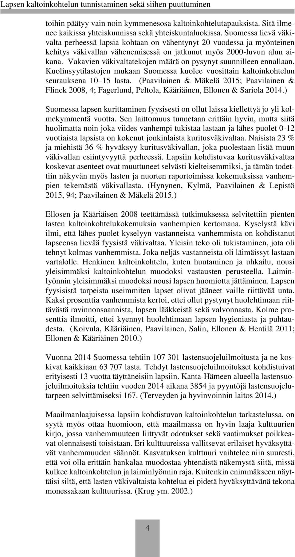 Vakavien väkivaltatekojen määrä on pysynyt suunnilleen ennallaan. Kuolinsyytilastojen mukaan Suomessa kuolee vuosittain kaltoinkohtelun seurauksena 10 15 lasta.