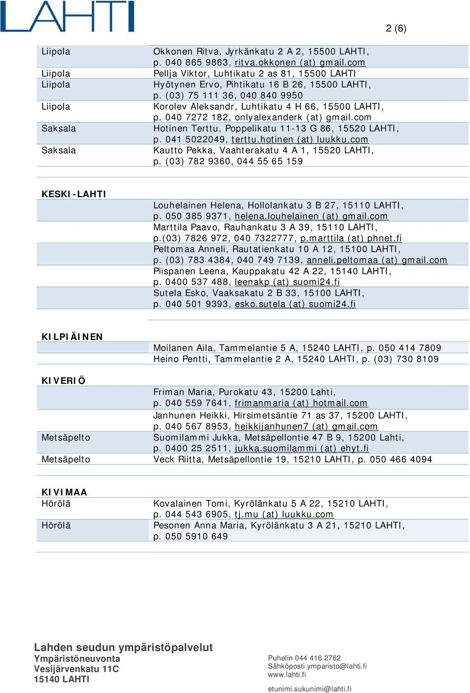 040 7272 182, onlyalexanderk (at) gmail.com Hotinen Terttu, Poppelikatu 11-13 G 86, 15520 LAHTI, p. 041 5022049, terttu.hotinen (at) luukku.com Kautto Pekka, Vaahterakatu 4 A 1, 15520 LAHTI, p.