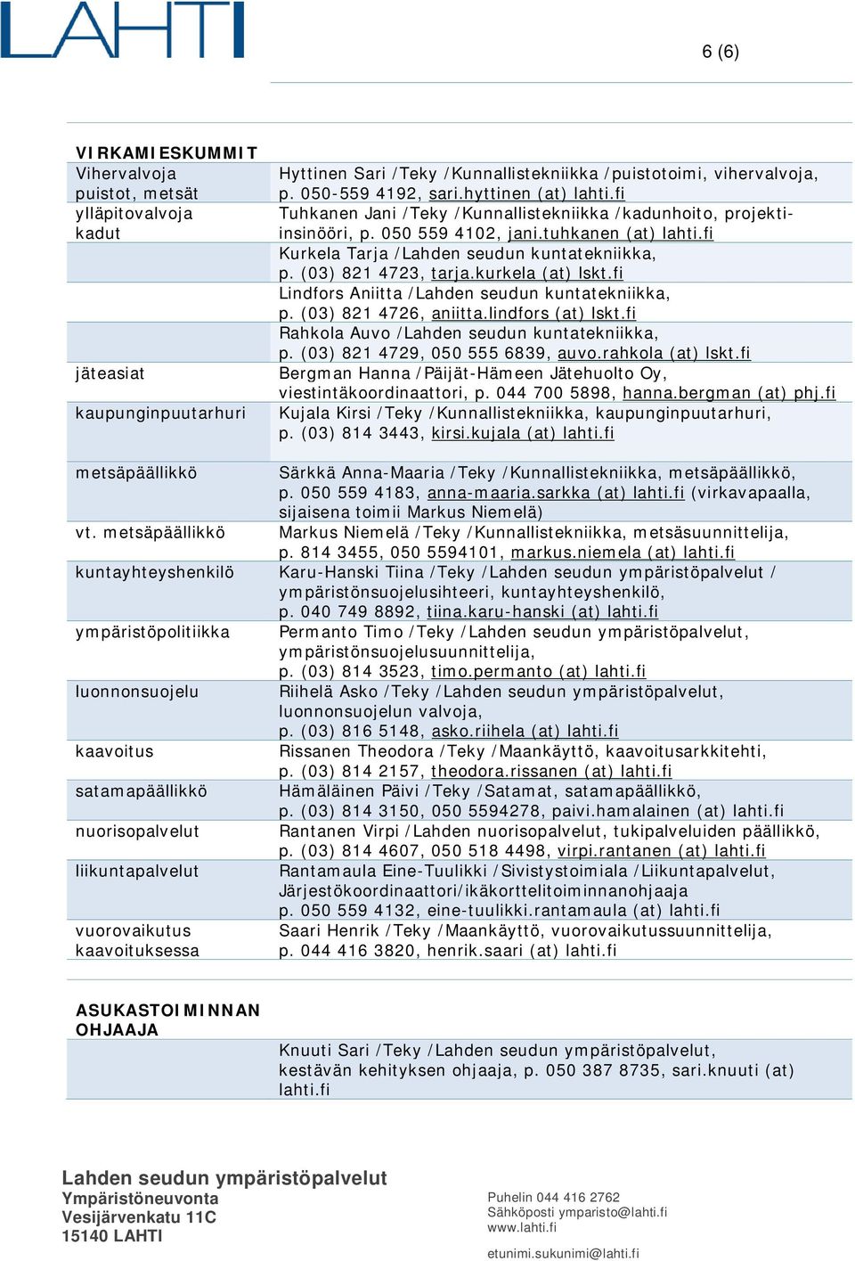 (03) 821 4723, tarja.kurkela (at) lskt.fi Lindfors Aniitta /Lahden seudun kuntatekniikka, p. (03) 821 4726, aniitta.lindfors (at) lskt.fi Rahkola Auvo /Lahden seudun kuntatekniikka, p.