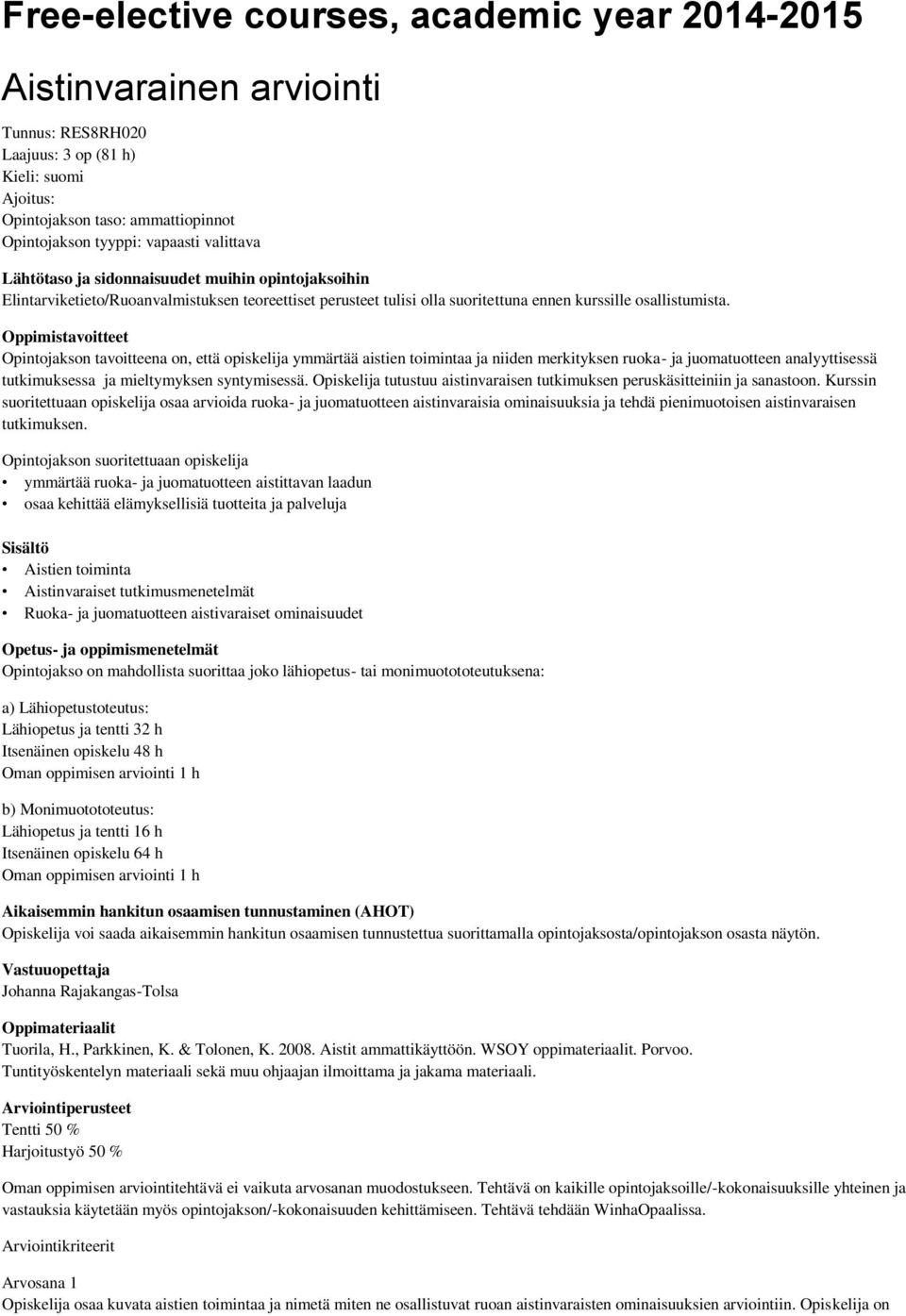 Oppimistavoitteet Opintojakson tavoitteena on, että opiskelija ymmärtää aistien toimintaa ja niiden merkityksen ruoka- ja juomatuotteen analyyttisessä tutkimuksessa ja mieltymyksen syntymisessä.
